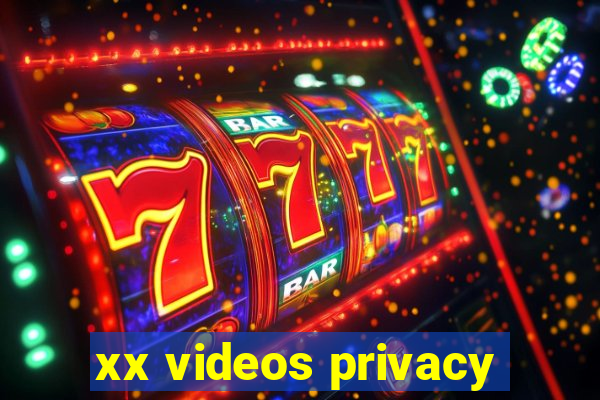 xx videos privacy